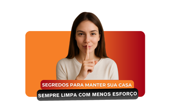 Segredos para Manter Sua Casa Sempre Limpa com Menos Esforço